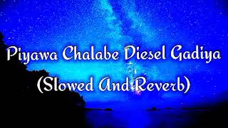 Piyawa Chalabe Diesel Gadiya Slowed And Reverb [upl. by Iphigeniah]