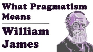 What Pragmatism Means  William James [upl. by Ylelhsa16]