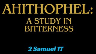 2 Samuel 17  Ahithophel  A Study in Bitterness [upl. by Okubo]