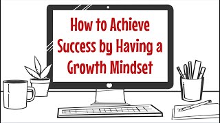 How to Achieve Success by Having a Growth Mindset [upl. by Gowrie]