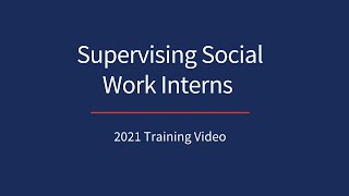 Supervising Social Work Interns 2021 Training Video [upl. by Ahseem]