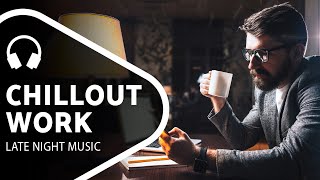 Chillout Music — Late Night Work — Chill Mix [upl. by Arne]