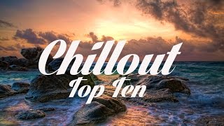 Chillout Top 10  The Best Chillout Songs Of All Time [upl. by Perrins608]