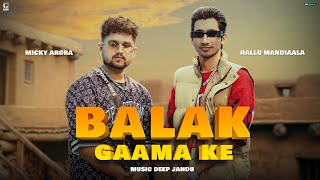 Balak Gaama Ke  Hallu Mandiaala Ft Micky Arora Full Song Deep Jandu  Haryanvi Song 2023 [upl. by Slrahc]